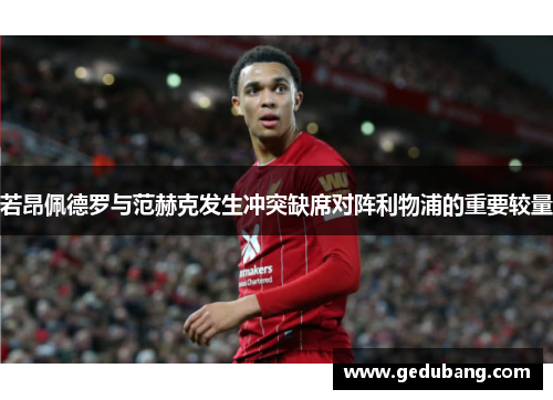 若昂佩德罗与范赫克发生冲突缺席对阵利物浦的重要较量